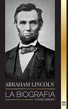 portada Abraham Lincoln: La Biografãa - la Vida del Genio Polãtico Abe; Sus Aã±Os Como Presidente y la Guerra Americana por la Libertad (in Spanish)