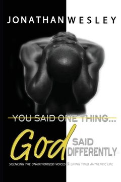 portada You Said One Thing... God Said Differently: Silencing The Unauthorized Voices & Living Your Authentic Life (en Inglés)