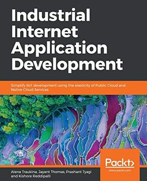 portada Industrial Internet Application Development: Simplify Iiot Development Using the Elasticity of Public Cloud and Native Cloud Services (en Inglés)