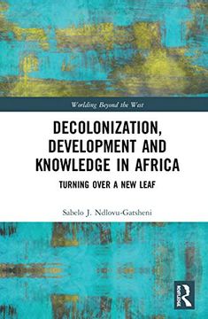 portada Decolonization, Development and Knowledge in Africa: Turning Over a new Leaf (Worlding Beyond the West) (en Inglés)