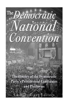 portada The Democratic National Convention: The History of the Democratic Party's Presidential Candidates and Platforms (en Inglés)