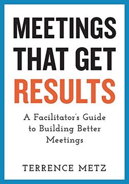 portada Meetings That Get Results: A Facilitator's Guide to Building Better Meetings (en Inglés)