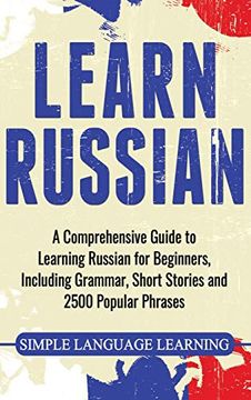 portada Learn Russian: A Comprehensive Guide to Learning Russian for Beginners, Including Grammar, Short Stories and 2500 Popular Phrases (in English)