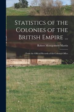 portada Statistics of the Colonies of the British Empire ...: From the Official Records of the Colonial Office (en Inglés)