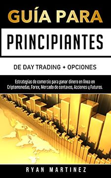 portada Guía Para Principiantes de day Trading + Opciones: Estrategias de Comercio Para Ganar Dinero en Línea en Criptomonedas, Forex, Mercado de Centavos, Acciones y Futuros. (2) (Trading Life)