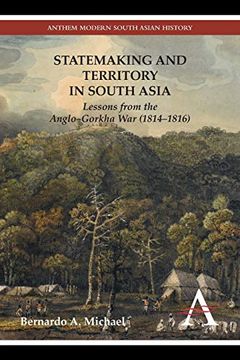 portada Statemaking and Territory in South Asia: Lessons From the Anglo–Gorkha war (1814–1816) (Anthem South Asian Studies,Anthem Modern South Asian History) (in English)