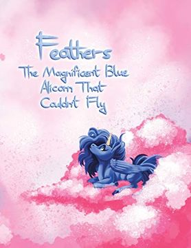 portada Feathers: The Magnificent Blue Alicorn That Couldn'T fly (en Inglés)
