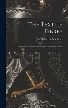 portada The Textile Fibres: Their Physical, Microscopical, and Chemical Properties (en Inglés)