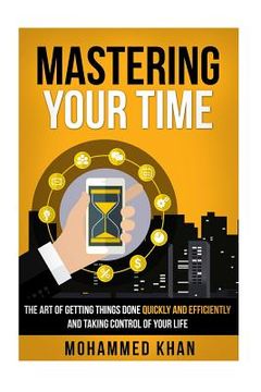 portada Mastering Your Time: The Art Of Getting Things Done Quickly And Efficiently And Taking Control Of Your Life (en Inglés)