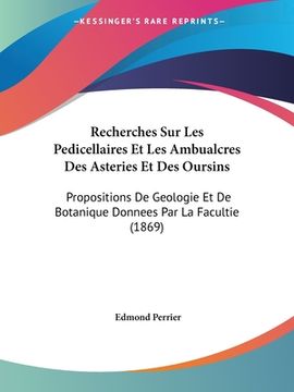 portada Recherches Sur Les Pedicellaires Et Les Ambualcres Des Asteries Et Des Oursins: Propositions De Geologie Et De Botanique Donnees Par La Facultie (1869 (in French)