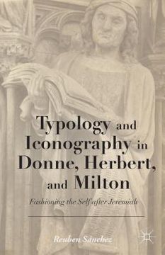 portada Typology and Iconography in Donne, Herbert, and Milton: Fashioning the Self After Jeremiah (en Inglés)