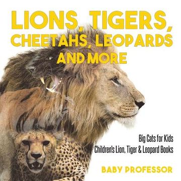 portada Lions, Tigers, Cheetahs, Leopards and More Big Cats for Kids Children's Lion, Tiger & Leopard Books (en Inglés)