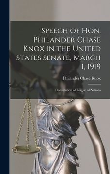 portada Speech of Hon. Philander Chase Knox in the United States Senate, March 1, 1919: Constitution of League of Nations (en Inglés)