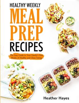 portada Healthy Weekly Meal Prep Recipes: The Easy Guide to Your Family's First 4 Weeks of Healthy and Clean Eating (in English)