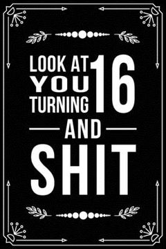 portada Look at You Turning 16 and Shit: Funny birthday gift for 16 year old (en Inglés)