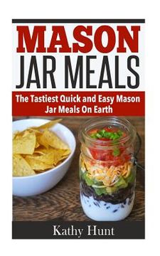 portada Mason Jar Meals: The Tasiest Quick and Easy Mason Jar Meals On Earth (in English)