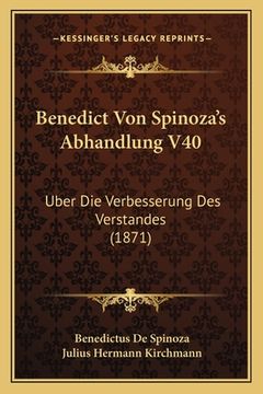 portada Benedict Von Spinoza's Abhandlung V40: Uber Die Verbesserung Des Verstandes (1871) (en Alemán)