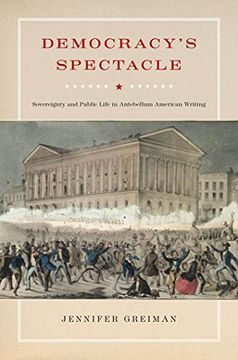portada Democracy's Spectacle: Sovereignty and Public Life in Antebellum American Writing (American Literatures Initiative) (in English)