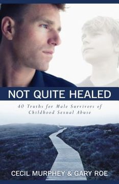 portada not quite healed: 40 truths for male survivors of childhood sexual abuse (in English)