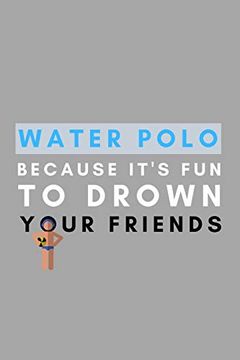 portada Water Polo Because It's fun to Drown Your Friends: Funny Water Polo Gift Idea for Coach Training Tournament Scouting (en Inglés)