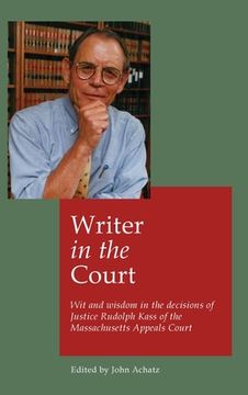 portada Writer in the court: Wit and widsom in the decisions of Justice Rudolph Kass of the Massachusetts Appeals Court (in English)