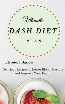 portada Ultimate Dash Diet Plan: Delicious Recipes to Lower Blood Pressure and Improve Your Health (in English)