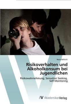 portada Risikoverhalten und Alkoholkonsum bei Jugendlichen: Risikowahrnehmung, Sensation Seeking, Self-Monitoring (in German)