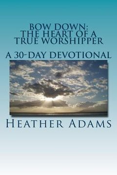 portada Bow Down - The Heart Of A True Worshipper: A 30-Day Devotional (en Inglés)
