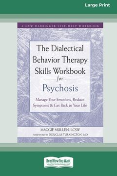 portada The Dialectical Behavior Therapy Skills Workbook for Psychosis: Manage Your Emotions, Reduce Symptoms, and Get Back to Your Life [Large Print 16 Pt Ed
