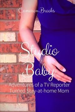 portada Studio Baby: Adventures of a TV Reporter Turned Stay-At-Home Mom (en Inglés)