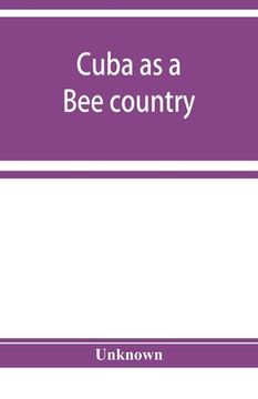 portada Cuba as a bee country. A guide to the prospective bee-keeper and those who wish information relative to the Island's resources (in English)