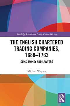 portada The English Chartered Trading Companies, 1688-1763: Guns, Money and Lawyers (Routledge Research in Early Modern History) (en Inglés)