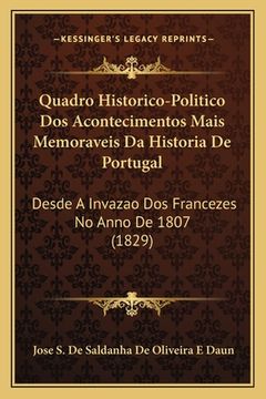 portada Quadro Historico-Politico Dos Acontecimentos Mais Memoraveis Da Historia De Portugal: Desde A Invazao Dos Francezes No Anno De 1807 (1829) (en Portugués)