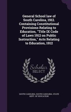 portada General School law of South Carolina, 1912. Containing Constitutional Provisions Relating to Education, "Title IX Code of Laws 1912 on Public Instruct (en Inglés)