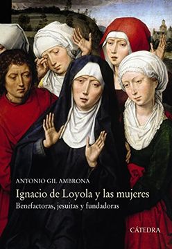 portada Ignacio de Loyola y las Mujeres: Benefactoras, Jesuitas y Fundadoras (in Spanish)