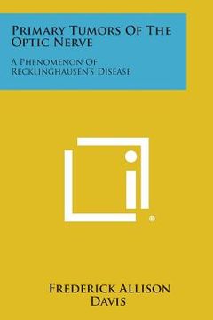 portada Primary Tumors of the Optic Nerve: A Phenomenon of Recklinghausen's Disease (en Inglés)