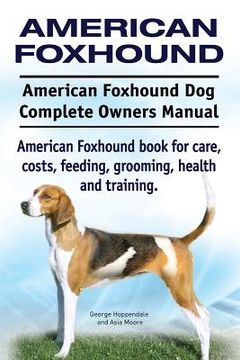 portada American Foxhound Dog. American Foxhound Dog Complete Owners Manual. American Foxhound book for care, costs, feeding, grooming, health and training. (en Inglés)
