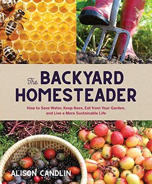 portada The Backyard Homesteader: How to Save Water, Keep Bees, eat From Your Garden, and Live a More Sustainable Life (en Inglés)
