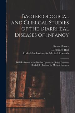portada Bacteriological and Clinical Studies of the Diarrheal Diseases of Infancy: With Reference to the Bacillus Dysenteriæ (shiga) From the Rockefeller Inst (en Inglés)