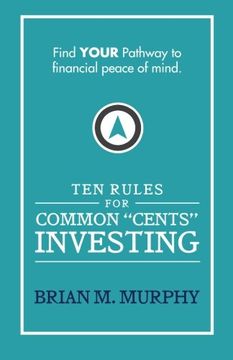 portada Ten Rules for Common "Cents" Investing by Brian M. Murphy: Ten easy to follow steps to successful investing and financial peace of mind.