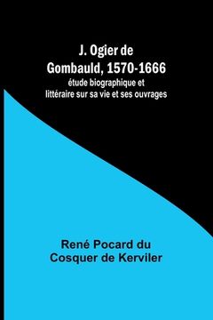 portada J. Ogier de Gombauld, 1570-1666; étude biographique et littéraire sur sa vie et ses ouvrages (in French)