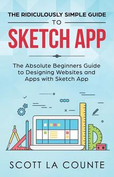portada The Ridiculously Simple Guide to Sketch App: The Absolute Beginners Guide to Designing Websites and Apps with Sketch App (in English)
