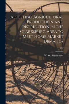 portada Adjusting Agricultural Production and Distribution in the Clarksburg Area to Meet Home Market Demands; 212 (en Inglés)