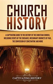 portada Church History: A Captivating Guide to the History of the Christian Church, Including Events of the Crusades, the Missionary Journeys of Paul, the Conversion of Constantine, and More 