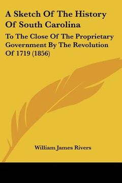 portada a sketch of the history of south carolina: to the close of the proprietary government by the revolution of 1719 (1856) (en Inglés)