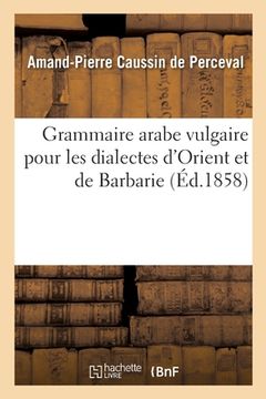 portada Grammaire Arabe Vulgaire Pour Les Dialectes d'Orient Et de Barbarie (en Francés)