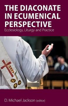 portada The Diaconate in Ecumenical Perspective: Ecclesiology, Liturgy and Practice (en Inglés)