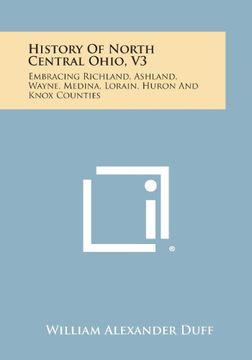 portada History of North Central Ohio, V3: Embracing Richland, Ashland, Wayne, Medina, Lorain, Huron and Knox Counties