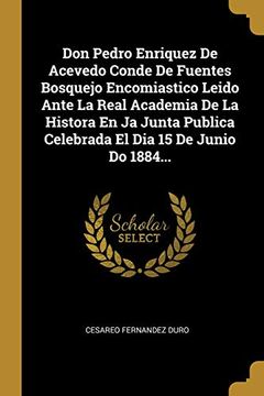 portada Don Pedro Enriquez de Acevedo Conde de Fuentes Bosquejo Encomiastico Leido Ante la Real Academia de la Histora en ja Junta Publica Celebrada el dia 15 de Junio do 1884.