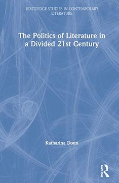 portada The Politics of Literature in a Divided 21St Century (Routledge Studies in Contemporary Literature) 